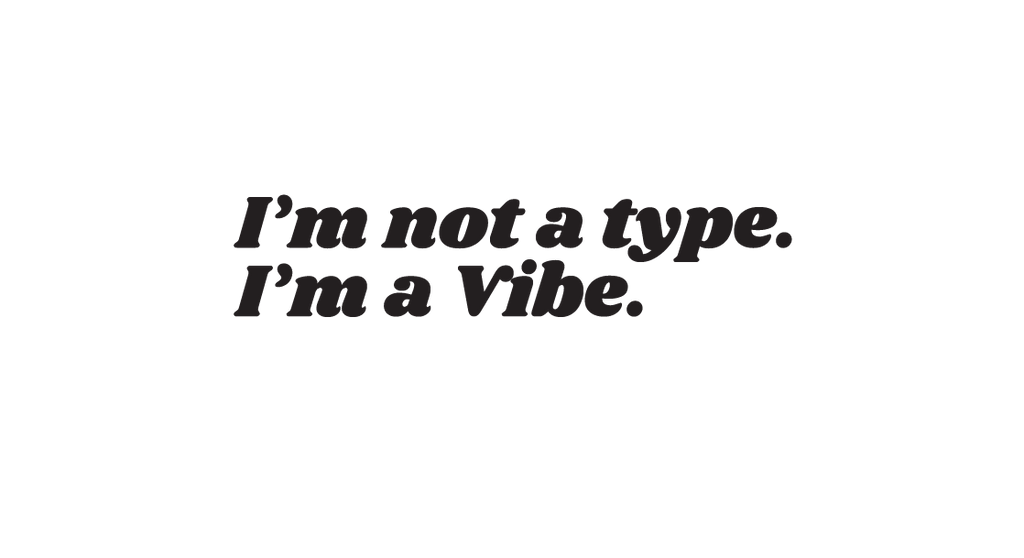 im not a type, im a vibe